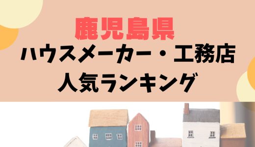 鹿児島県ハウスメーカー・工務店ランキング29選〜鹿児島市や霧島市でおすすめの人気住宅メーカー