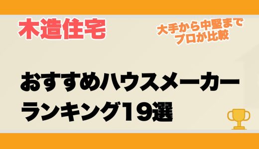 木造住宅おすすめハウスメーカーランキング19選-大手から中堅までプロが比較